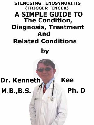 cover image of Stenosing Tenosynovitis, (Trigger Finger) a Simple Guide to the Condition, Diagnosis, Treatment and Related Conditions